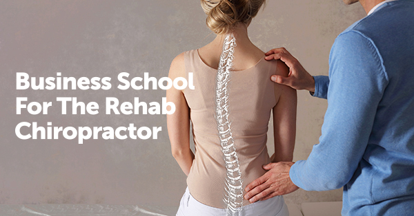 Business School For The Rehab Chiropractor